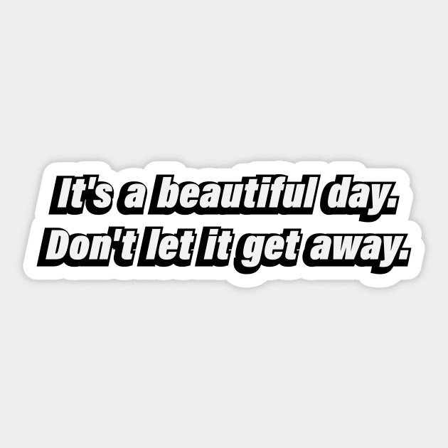 it’s a beautiful day. Don't let it get away Sticker by CRE4T1V1TY